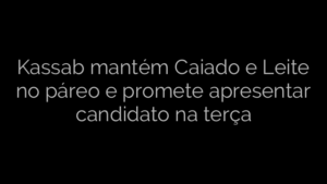 ​Kassab mantém Caiado e Leite no páreo e promete apresentar candidato na terça 